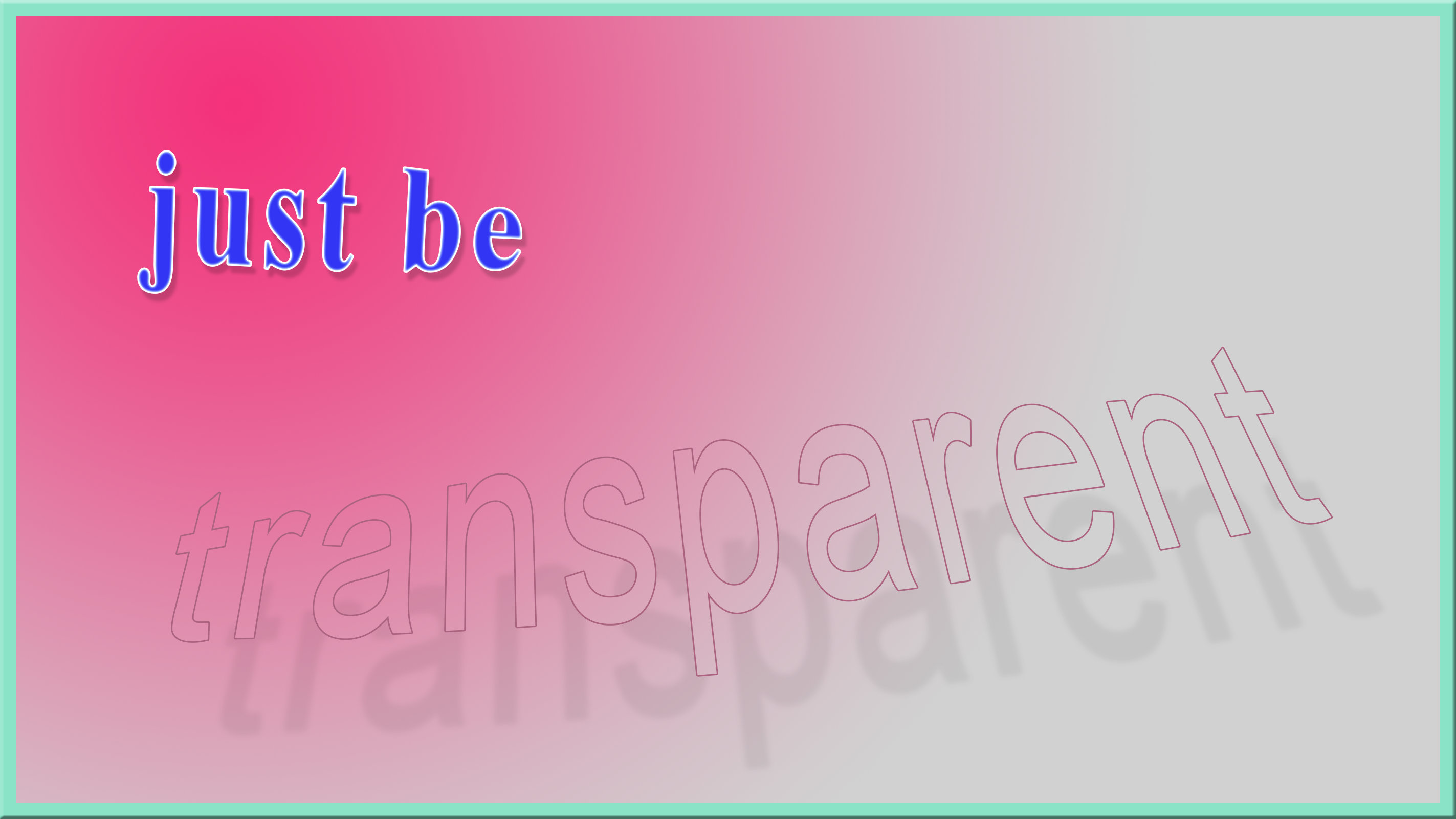 "be transparent"
